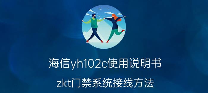 海信yh102c使用说明书 zkt门禁系统接线方法？